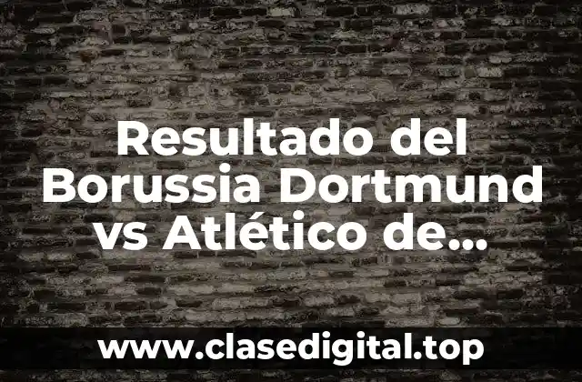 Resultado del Borussia Dortmund vs Atlético de Madrid