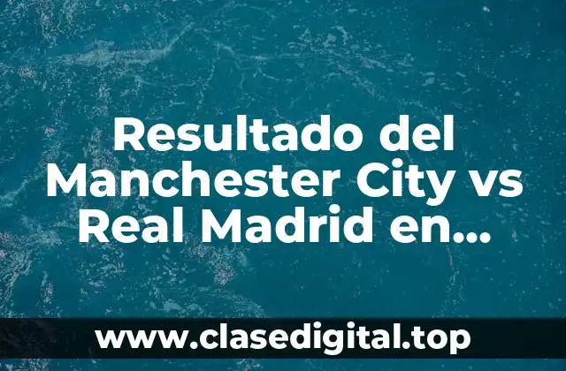 Resultado del Manchester City vs Real Madrid en Champions League