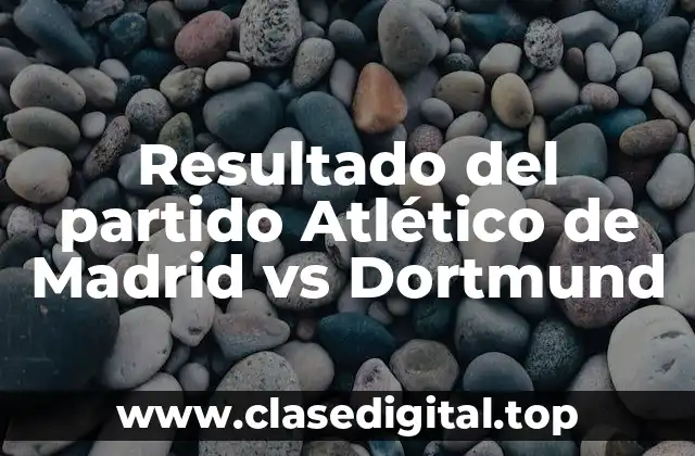 Resultado del partido Atlético de Madrid vs Dortmund