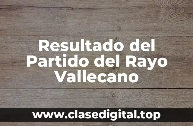 ¿Cuáles son los Últimos Resultados del Partido del Rayo Vallecano?