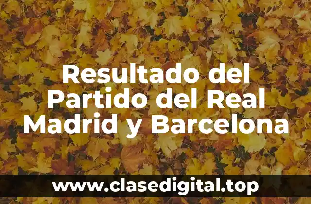 Resultado del Partido del Real Madrid y Barcelona