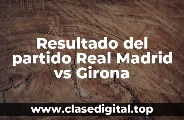 Resultado del partido Real Madrid vs Girona