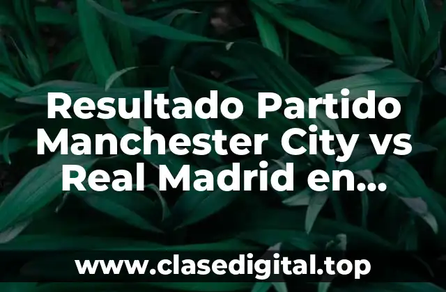 Resultado Partido Manchester City vs Real Madrid en Champions League