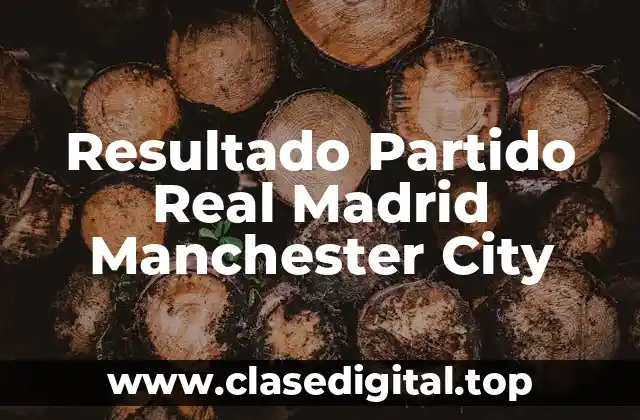 Antecedentes del Partido - Resultado Partido Real Madrid Manchester City