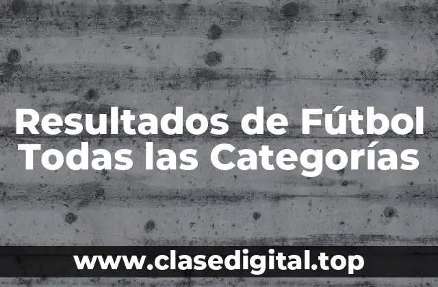 Resultados de Fútbol Todas las Categorías