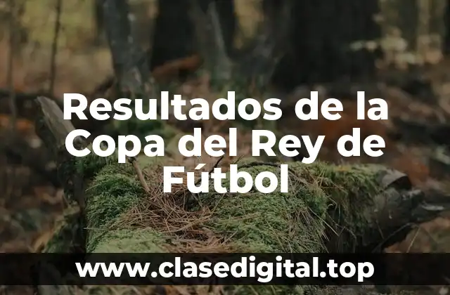 Resultados de la Copa del Rey de Fútbol
