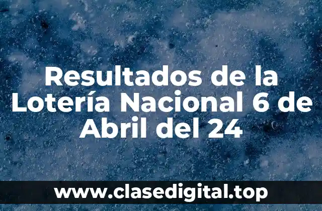 Resultados de la Lotería Nacional 6 de Abril del 24