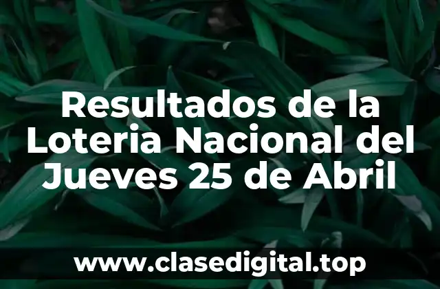 Resultados de la Loteria Nacional del Jueves 25 de Abril