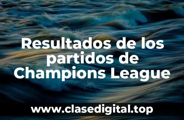Resultados de los partidos de Champions League