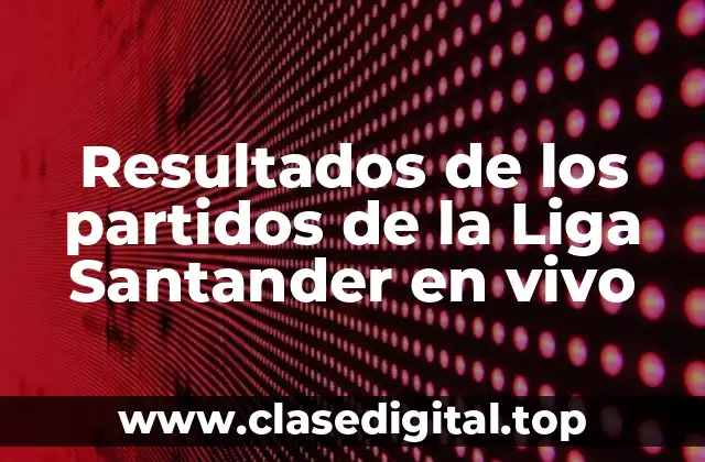 ¿Dónde puedo ver los resultados de los partidos de la Liga Santander en vivo?