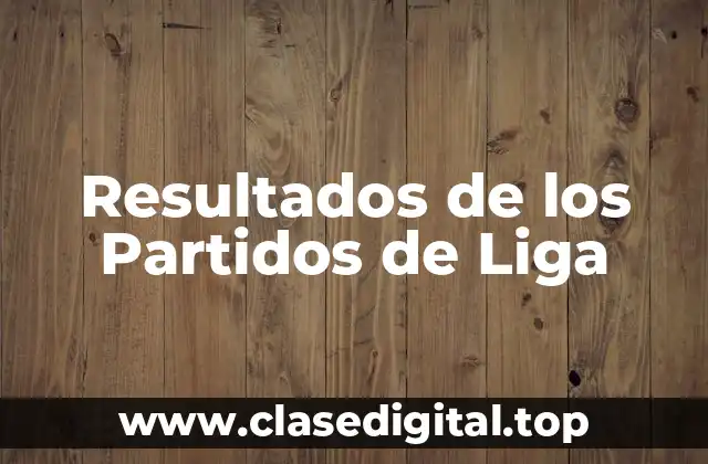 ¿Por qué son Importantes los Resultados de los Partidos de Liga?