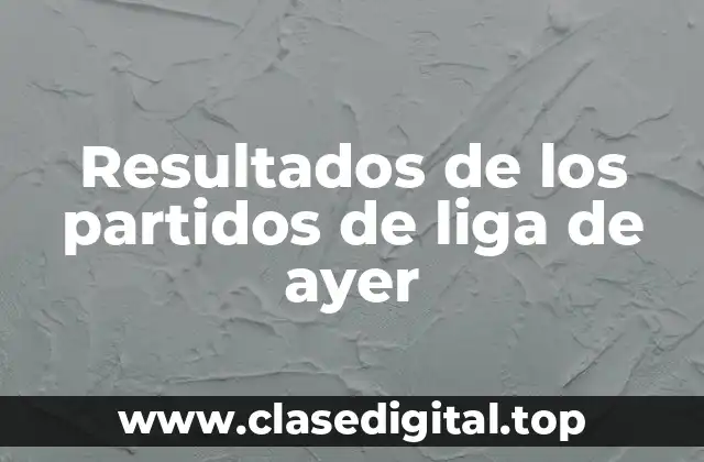 ¿Cómo obtener los resultados de los partidos de liga de ayer?