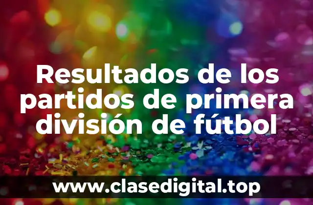 Resultados de los partidos de primera división de fútbol