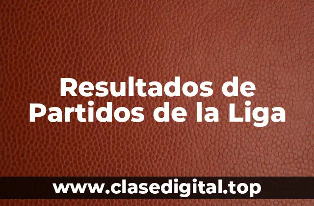 Resultados de Partidos de la Liga