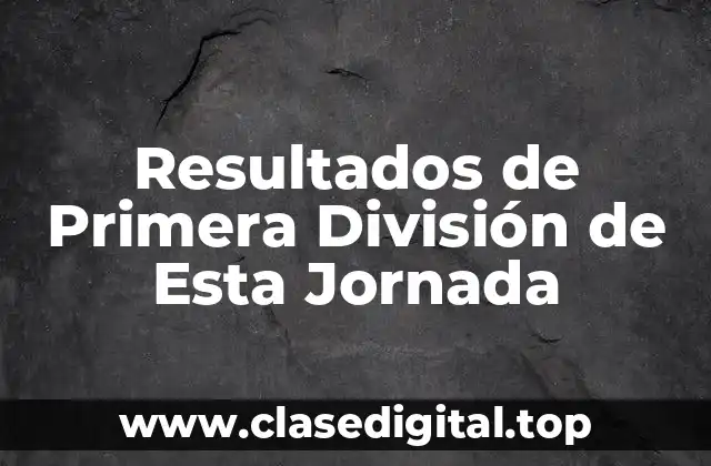 Resultados de Primera División de Esta Jornada