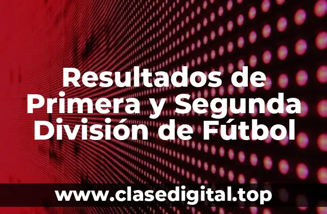 Resultados de Primera y Segunda División de Fútbol