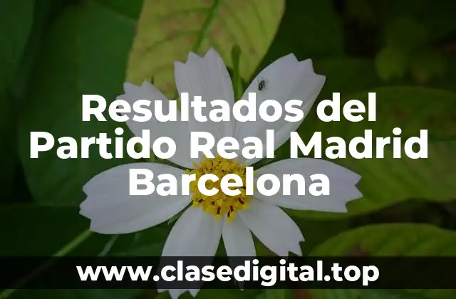 Resultados del Partido Real Madrid Barcelona