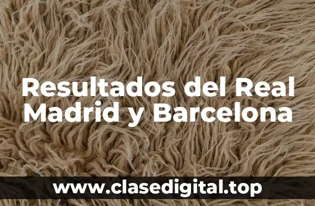 Resultados del Real Madrid y Barcelona