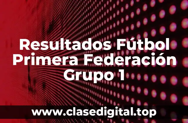 Resultados Fútbol Primera Federación Grupo 1