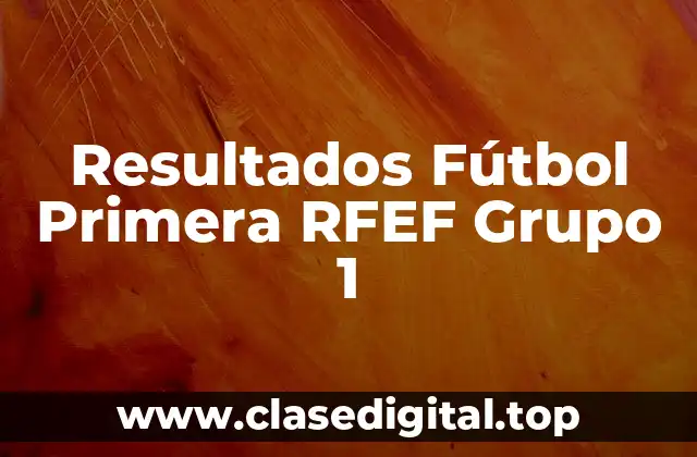 ¿Cuál es la estructura de la Primera RFEF Grupo 1?