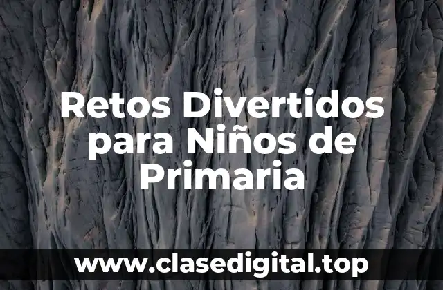 ¿Qué son los Retos Divertidos para Niños de Primaria?