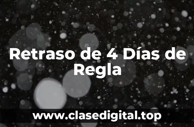 Retraso de 4 Días de Regla