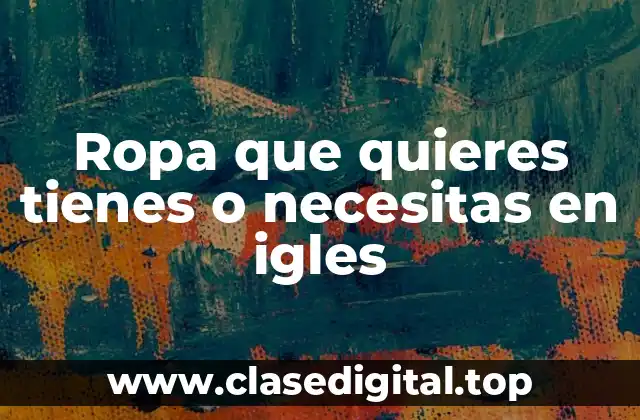 Ropa que quieres tienes o necesitas en igles