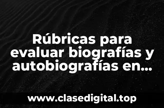 Ejemplos de rúbricas para evaluar biografías y autobiografías en primaria