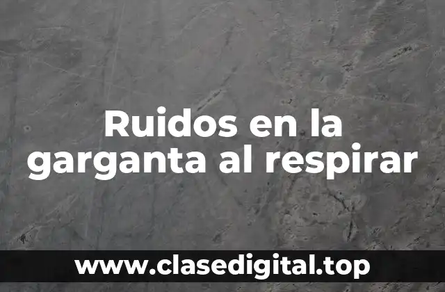 Ruidos en la garganta al respirar
