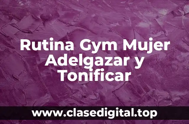 Rutina Gym Mujer Adelgazar y Tonificar