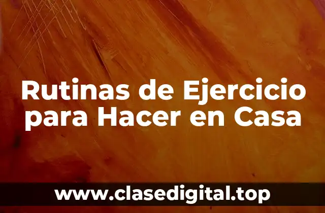 Rutinas de Ejercicio para Hacer en Casa