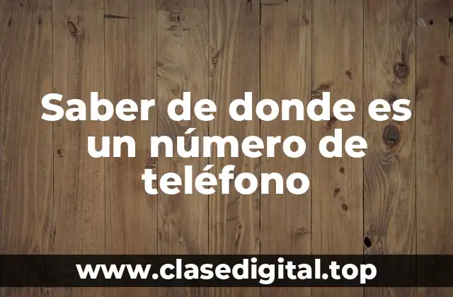 Saber de donde es un número de teléfono