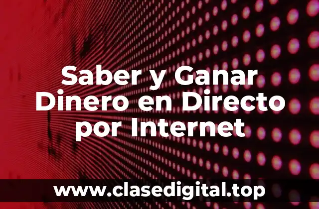 Saber y Ganar Dinero en Directo por Internet