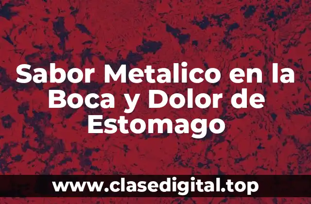 Sabor Metalico en la Boca y Dolor de Estomago