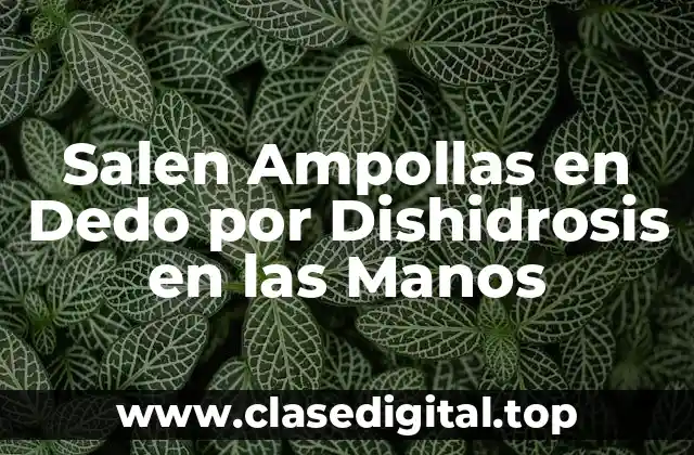 Salen Ampollas en Dedo por Dishidrosis en las Manos