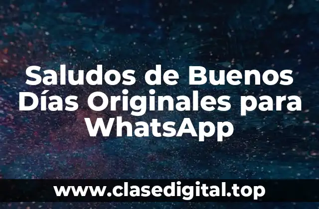 ¿Por qué son Importantes los Saludos de Buenos Días Originales para WhatsApp?
