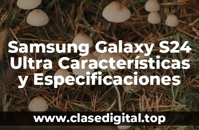 Samsung Galaxy S24 Ultra Características y Especificaciones
