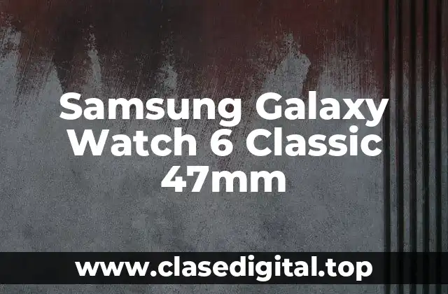 Samsung Galaxy Watch 6 Classic 47mm