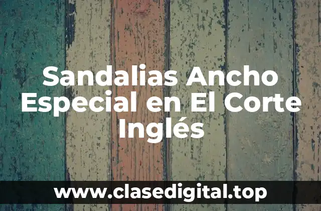 ¿Qué son Sandalias Ancho Especial?