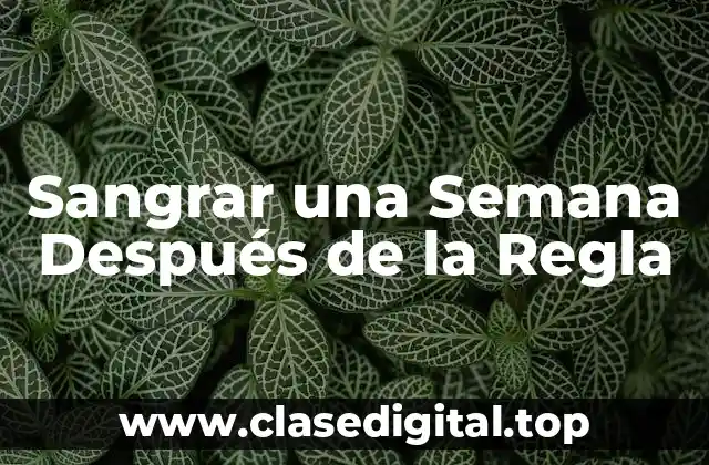 Sangrar una Semana Después de la Regla