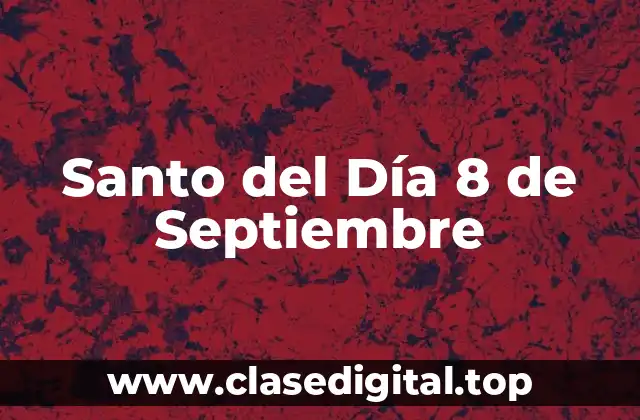 ¿Quién es el Santo del Día 8 de Septiembre?