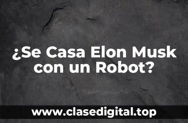 ¿Se Casa Elon Musk con un Robot?
