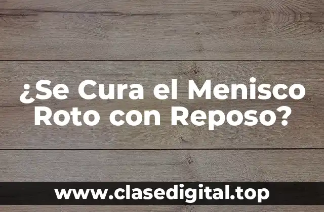 ¿Se Cura el Menisco Roto con Reposo?