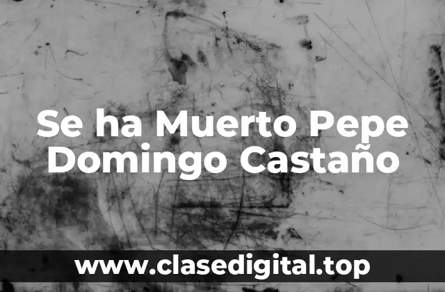 Se ha Muerto Pepe Domingo Castaño