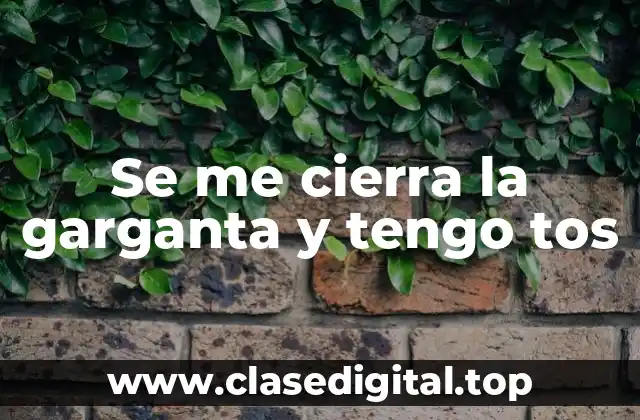 Se me cierra la garganta y tengo tos