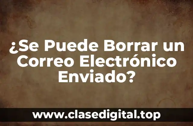 ¿Se Puede Borrar un Correo Electrónico Enviado?