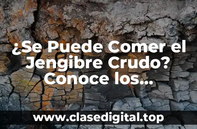 Beneficios de Comer Jengibre Crudo