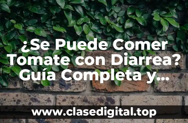 ¿Se Puede Comer Tomate con Diarrea? Guía Completa y Segura
