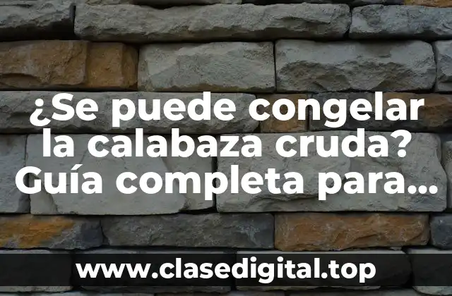 ¿Se puede congelar la calabaza cruda? Guía completa para congelar calabaza