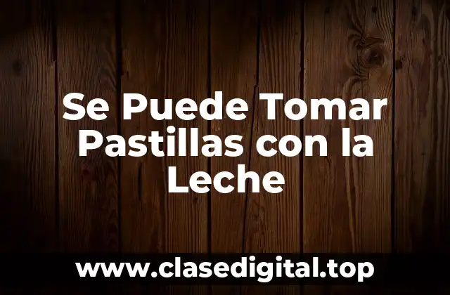 Se Puede Tomar Pastillas con la Leche